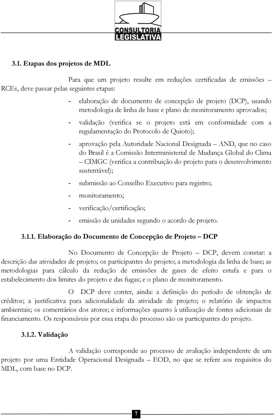 Autoridade Nacional Designada AND, que no caso do Brasil é a Comissão Interministerial de Mudança Global do Clima CIMGC (verifica a contribuição do projeto para o desenvolvimento sustentável); -