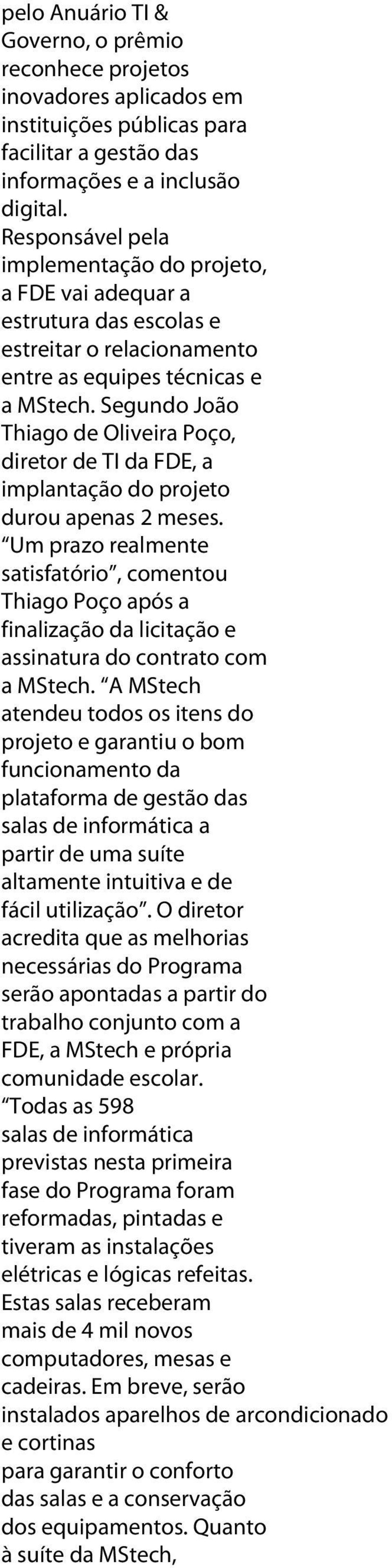 Segundo João Thiago de Oliveira Poço, diretor de TI da FDE, a implantação do projeto durou apenas 2 meses.