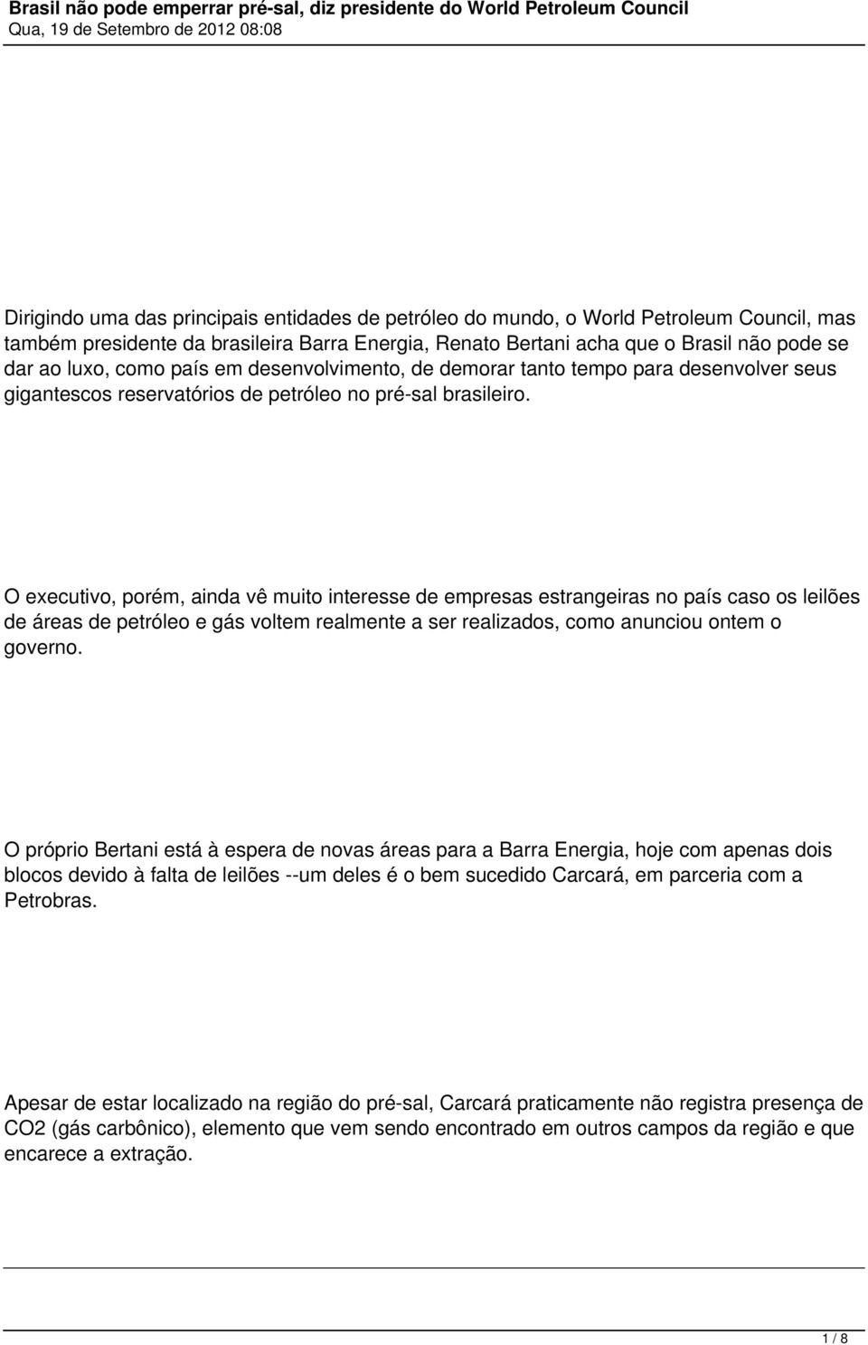 O executivo, porém, ainda vê muito interesse de empresas estrangeiras no país caso os leilões de áreas de petróleo e gás voltem realmente a ser realizados, como anunciou ontem o governo.