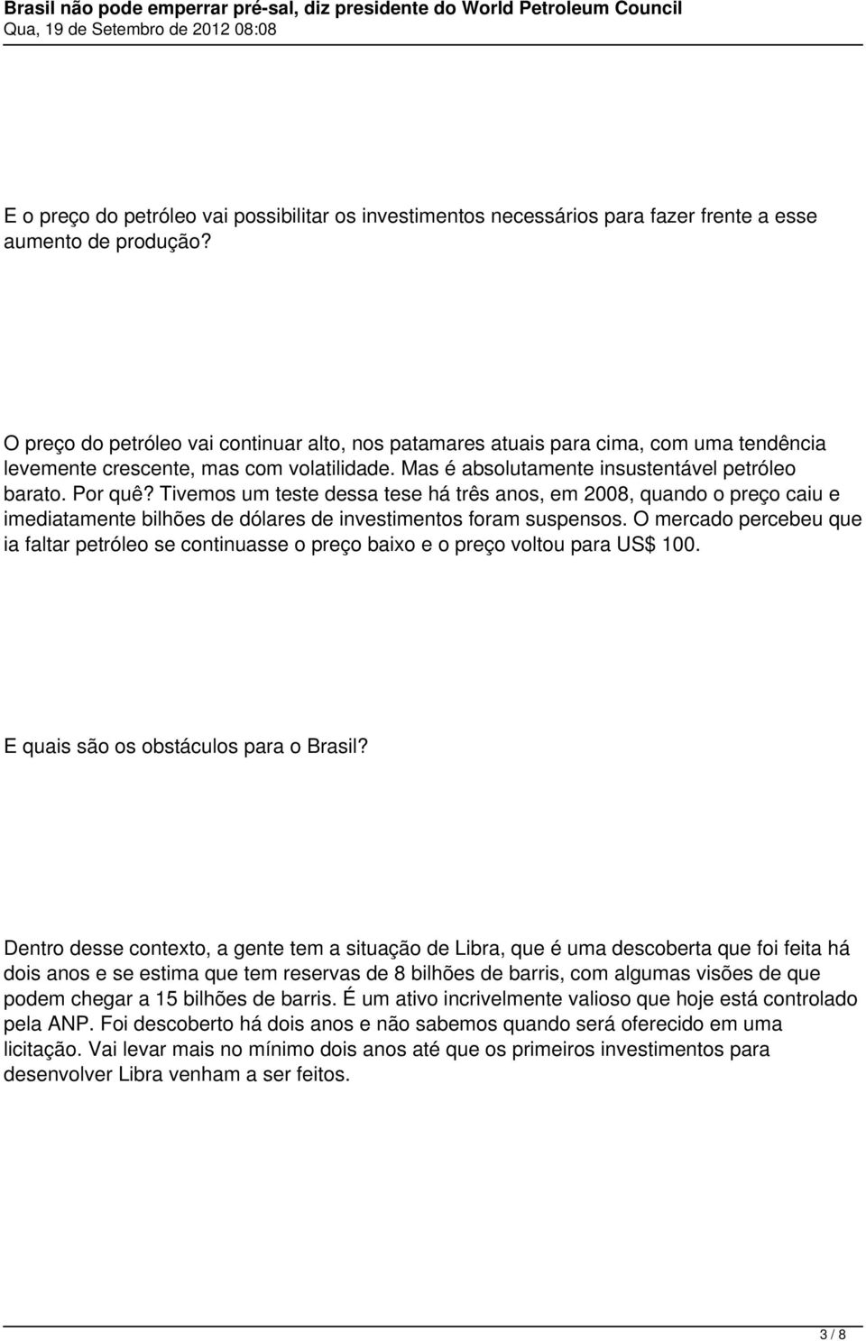 Tivemos um teste dessa tese há três anos, em 2008, quando o preço caiu e imediatamente bilhões de dólares de investimentos foram suspensos.