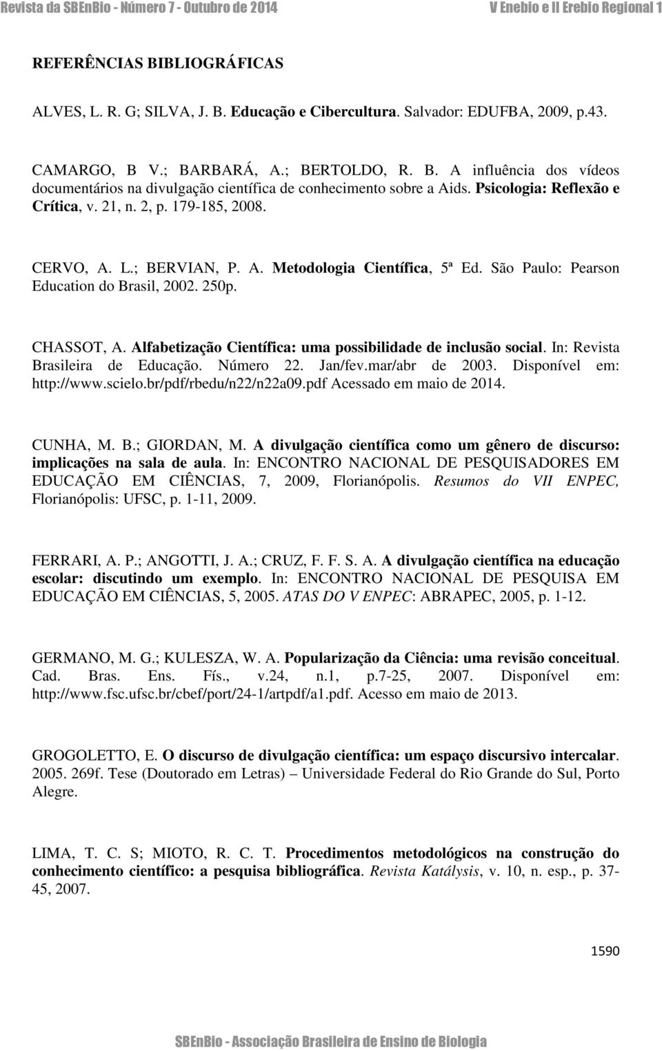 Alfabetização Científica: uma possibilidade de inclusão social. In: Revista Brasileira de Educação. Número 22. Jan/fev.mar/abr de 2003. Disponível em: http://www.scielo.br/pdf/rbedu/n22/n22a09.