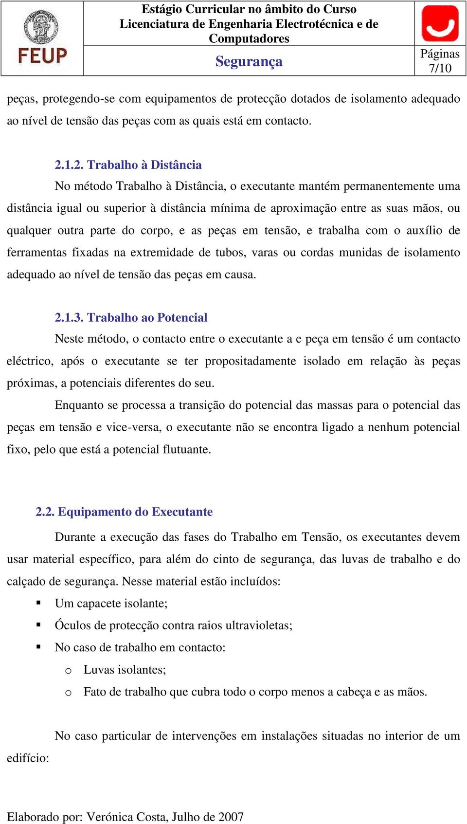 parte do corpo, e as peças em tensão, e trabalha com o auxílio de ferramentas fixadas na extremidade de tubos, varas ou cordas munidas de isolamento adequado ao nível de tensão das peças em causa. 2.