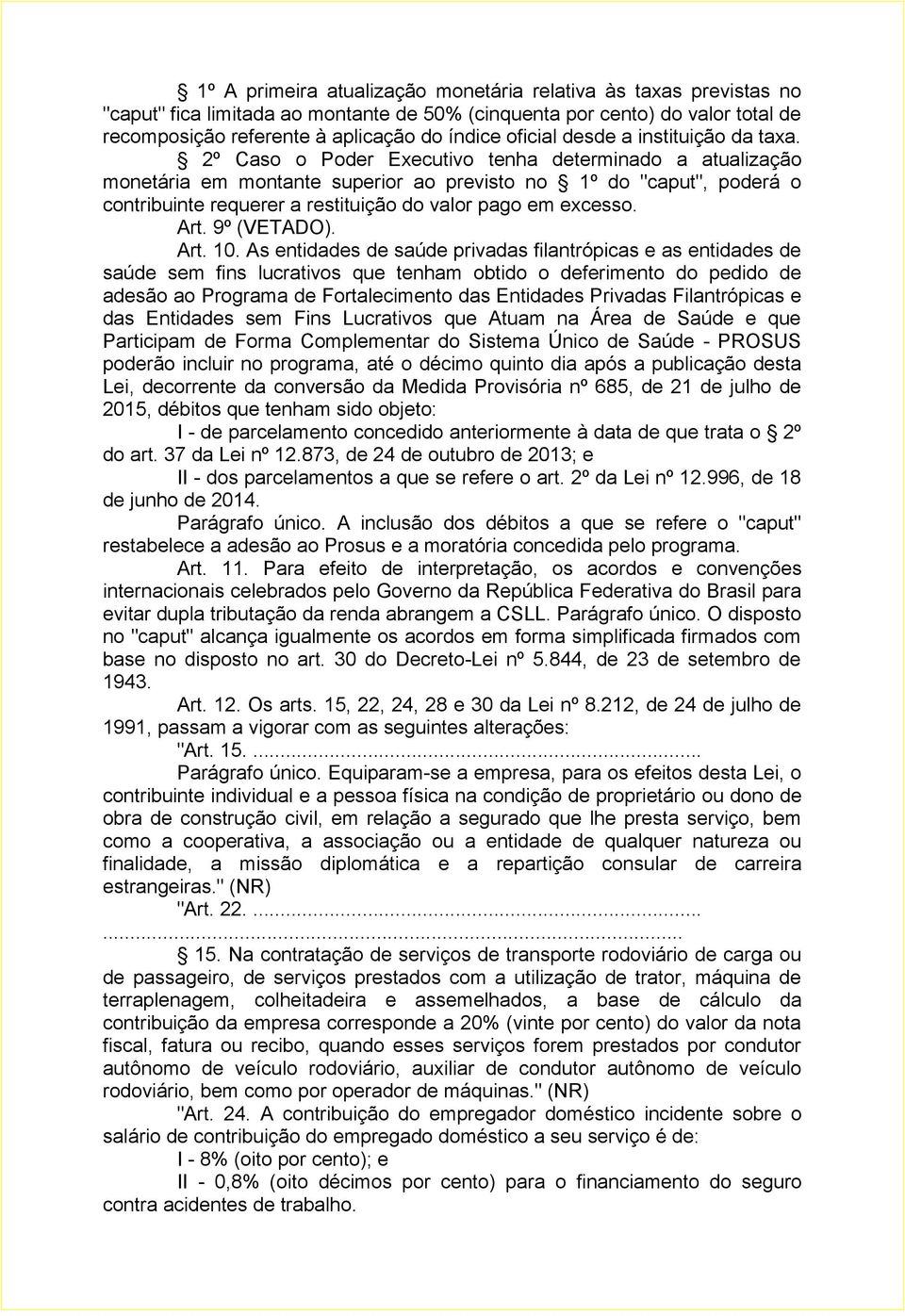 2º Caso o Poder Executivo tenha determinado a atualização monetária em montante superior ao previsto no 1º do "caput", poderá o contribuinte requerer a restituição do valor pago em excesso. Art.