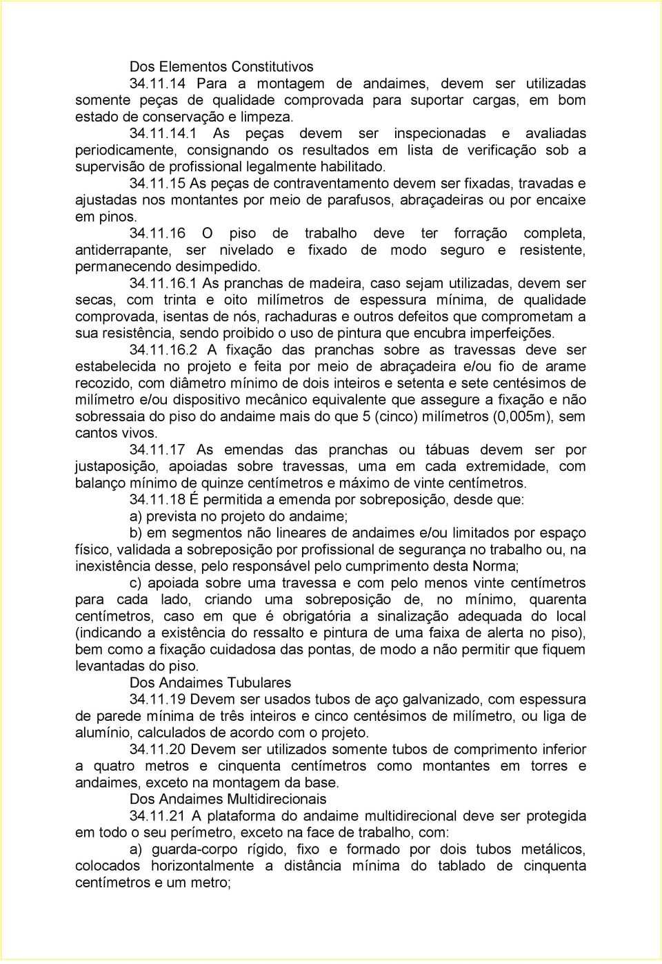 1 As peças devem ser inspecionadas e avaliadas periodicamente, consignando os resultados em lista de verificação sob a supervisão de profissional legalmente habilitado. 34.11.