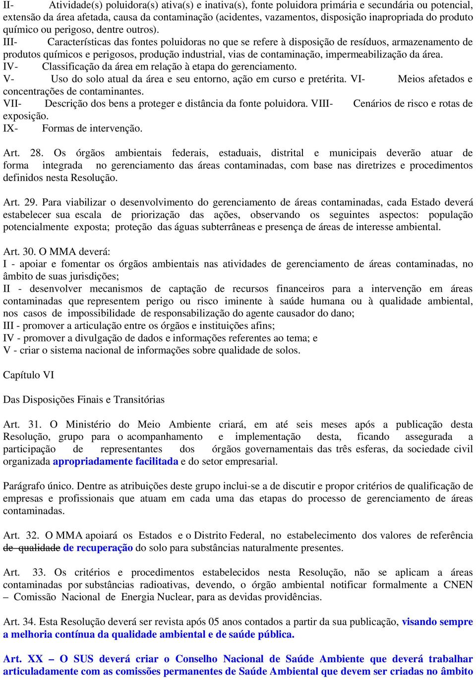 III- Características das fontes poluidoras no que se refere à disposição de resíduos, armazenamento de produtos químicos e perigosos, produção industrial, vias de contaminação, impermeabilização da