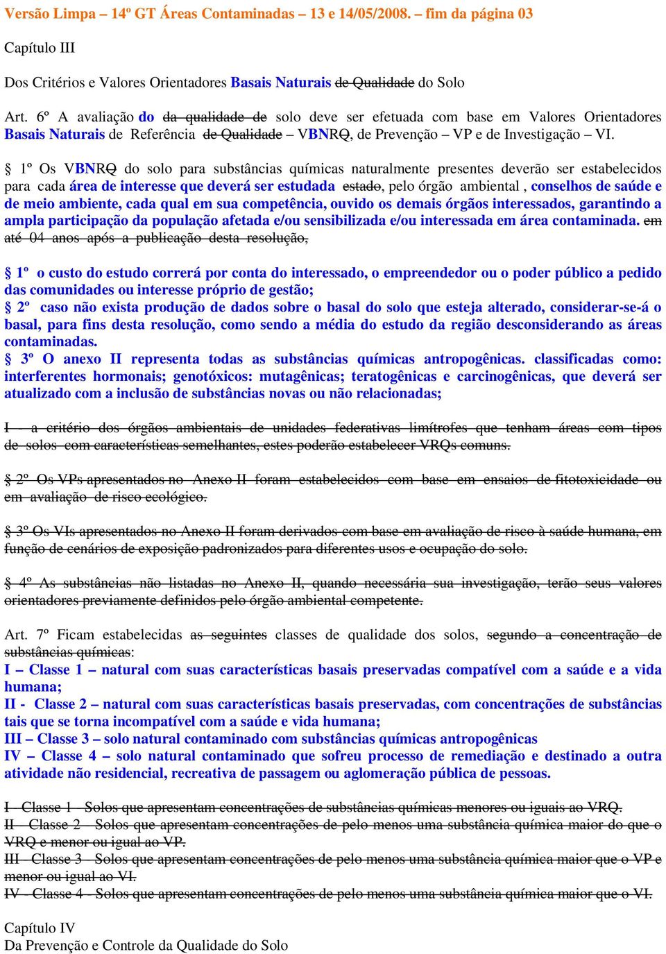 1º Os VBNRQ do solo para substâncias químicas naturalmente presentes deverão ser estabelecidos para cada área de interesse que deverá ser estudada estado, pelo órgão ambiental, conselhos de saúde e