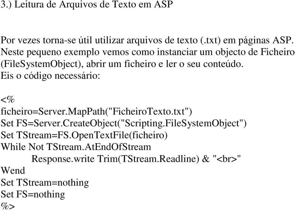 Eis o código necessário: ficheiro=server.mappath("ficheirotexto.txt") Set FS=Server.CreateObject("Scripting.