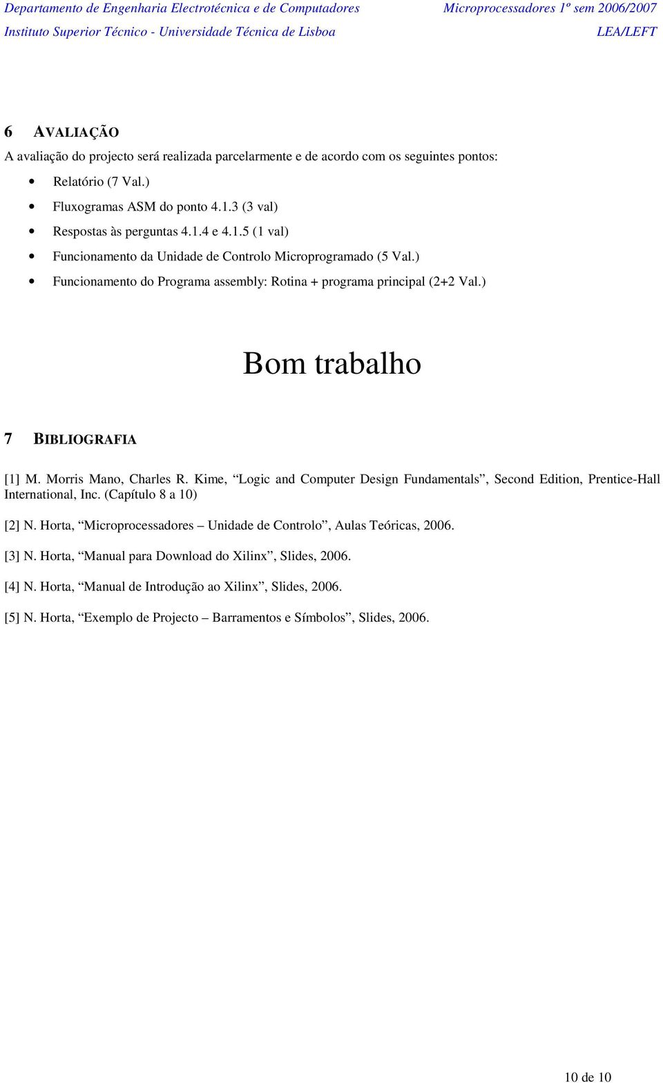 ) Bom trabalho 7 BIBLIOGRAFIA [1] M. Morris Mano, Charles R. Kime, Logic and Computer Design Fundamentals, Second Edition, Prentice-Hall International, Inc. (Capítulo 8 a 10) [2] N.