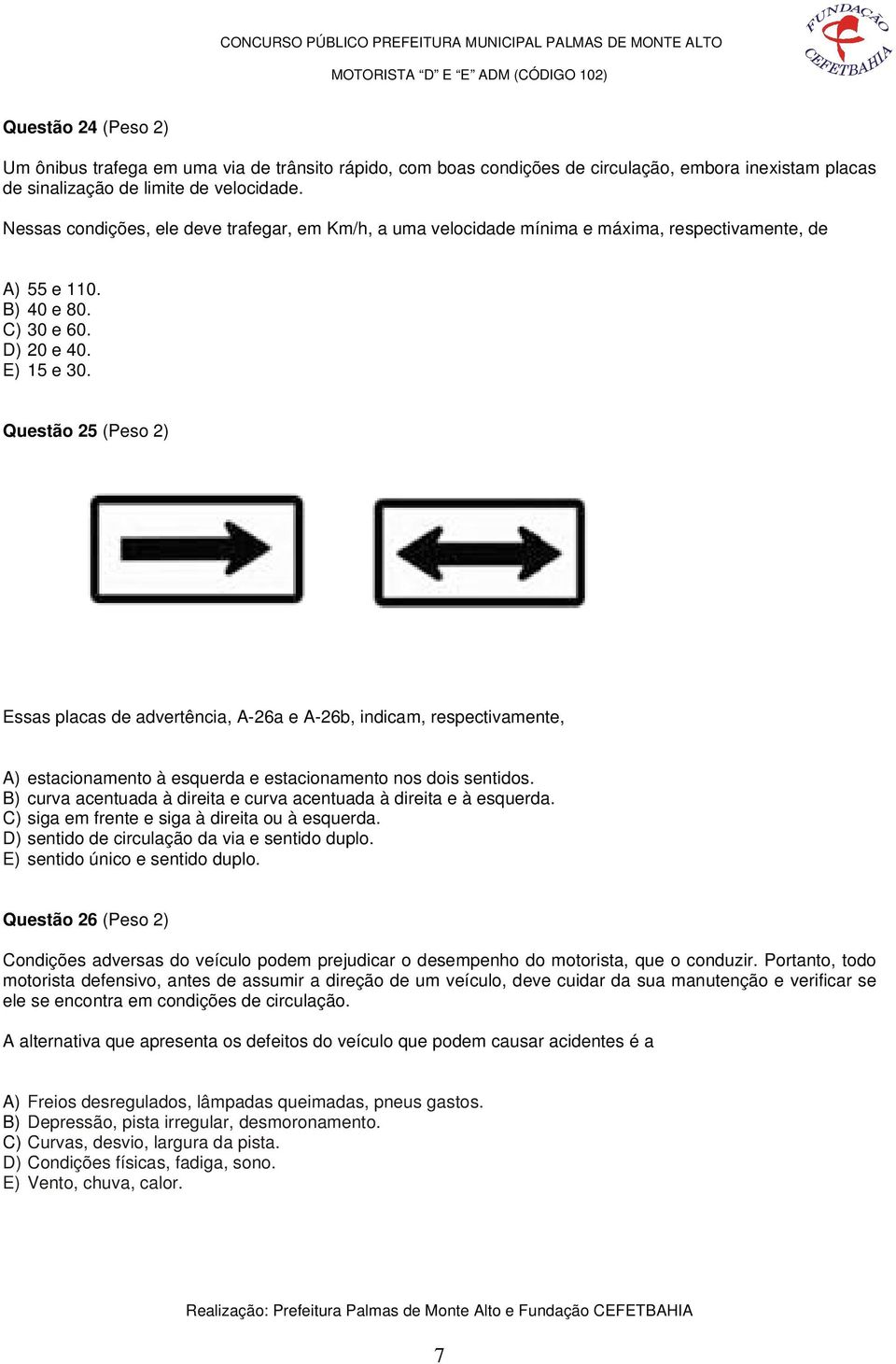 Questão 25 (Peso 2) Essas placas de advertência, A-26a e A-26b, indicam, respectivamente, A) estacionamento à esquerda e estacionamento nos dois sentidos.