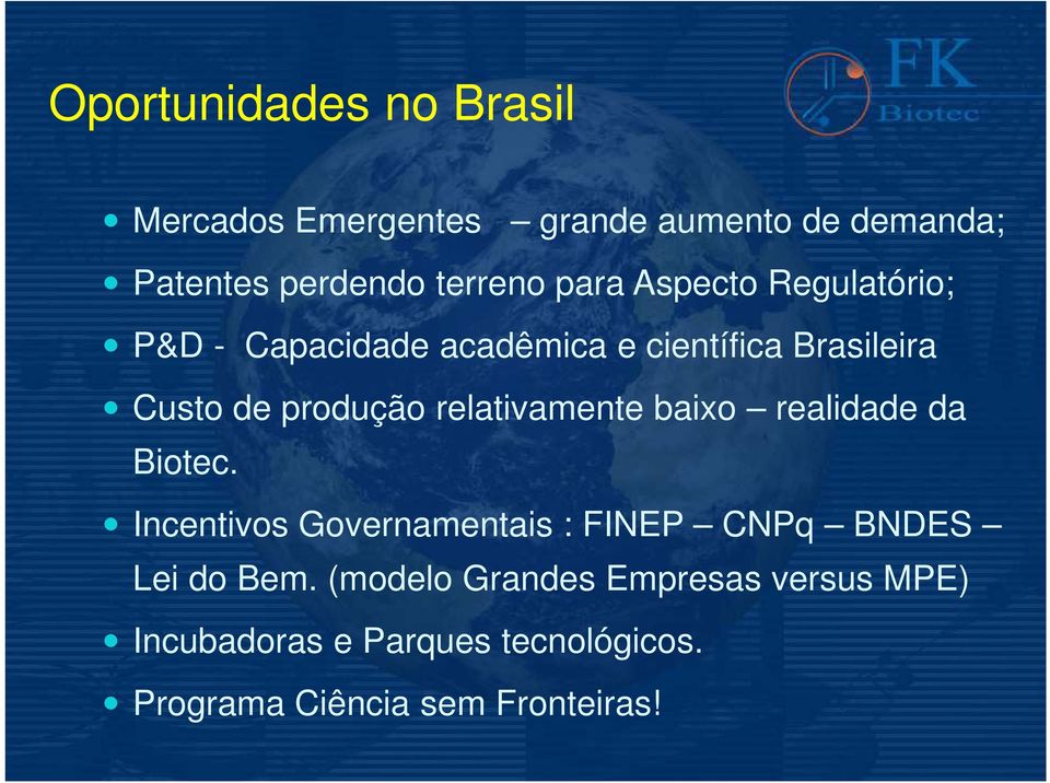 relativamente baixo realidade da Biotec. Incentivos Governamentais : FINEP CNPq BNDES Lei do Bem.