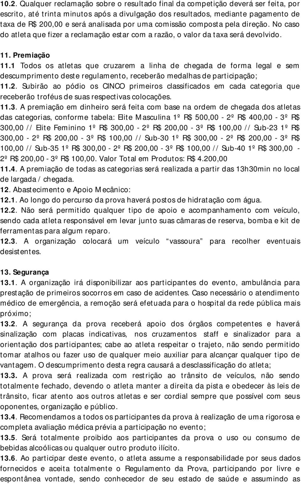 1 Todos os atletas que cruzarem a linha de chegada de forma legal e sem descumprimento deste regulamento, receberão medalhas de participação; 11.2.