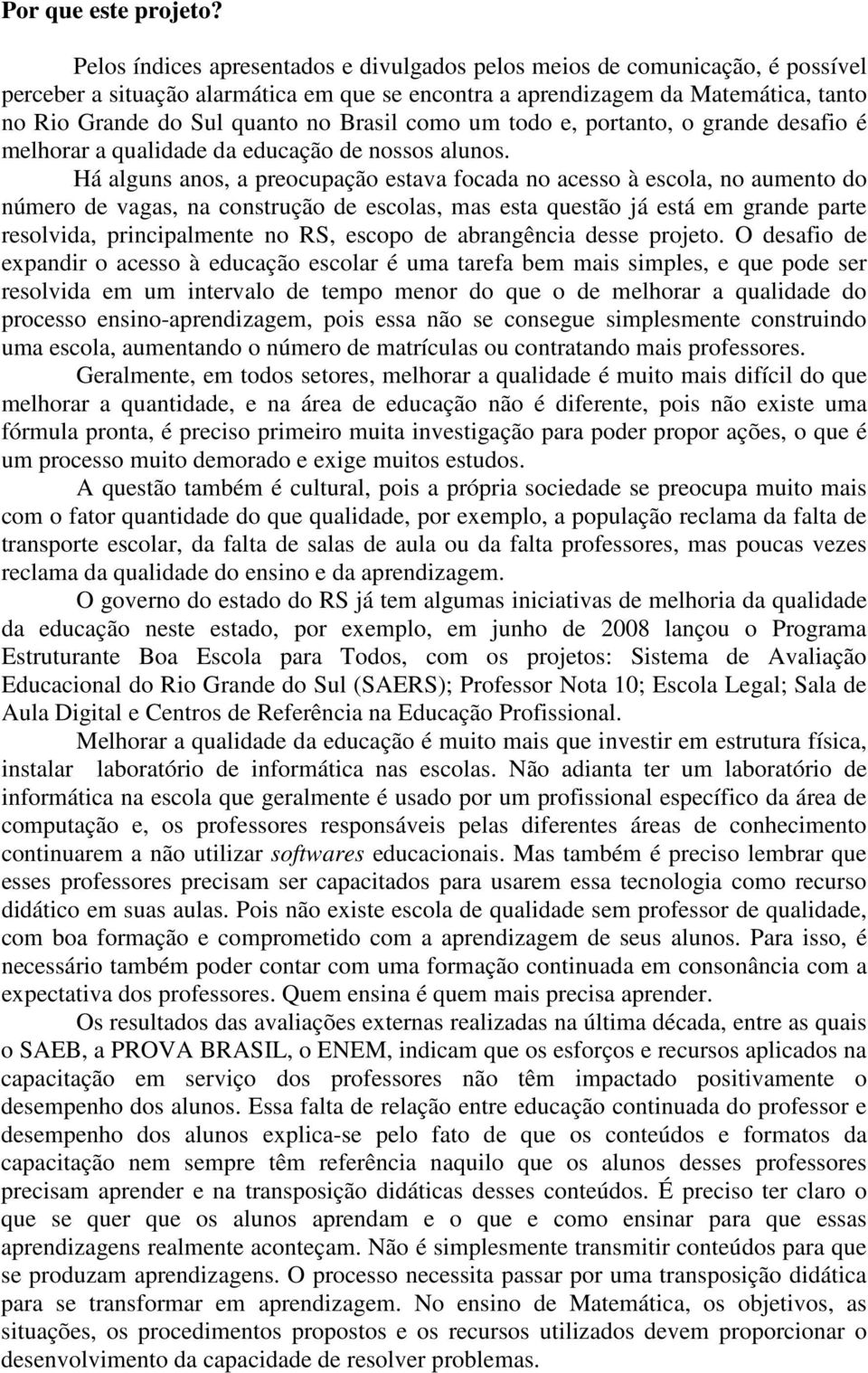 Brasil como um todo e, portanto, o grande desafio é melhorar a qualidade da educação de nossos alunos.