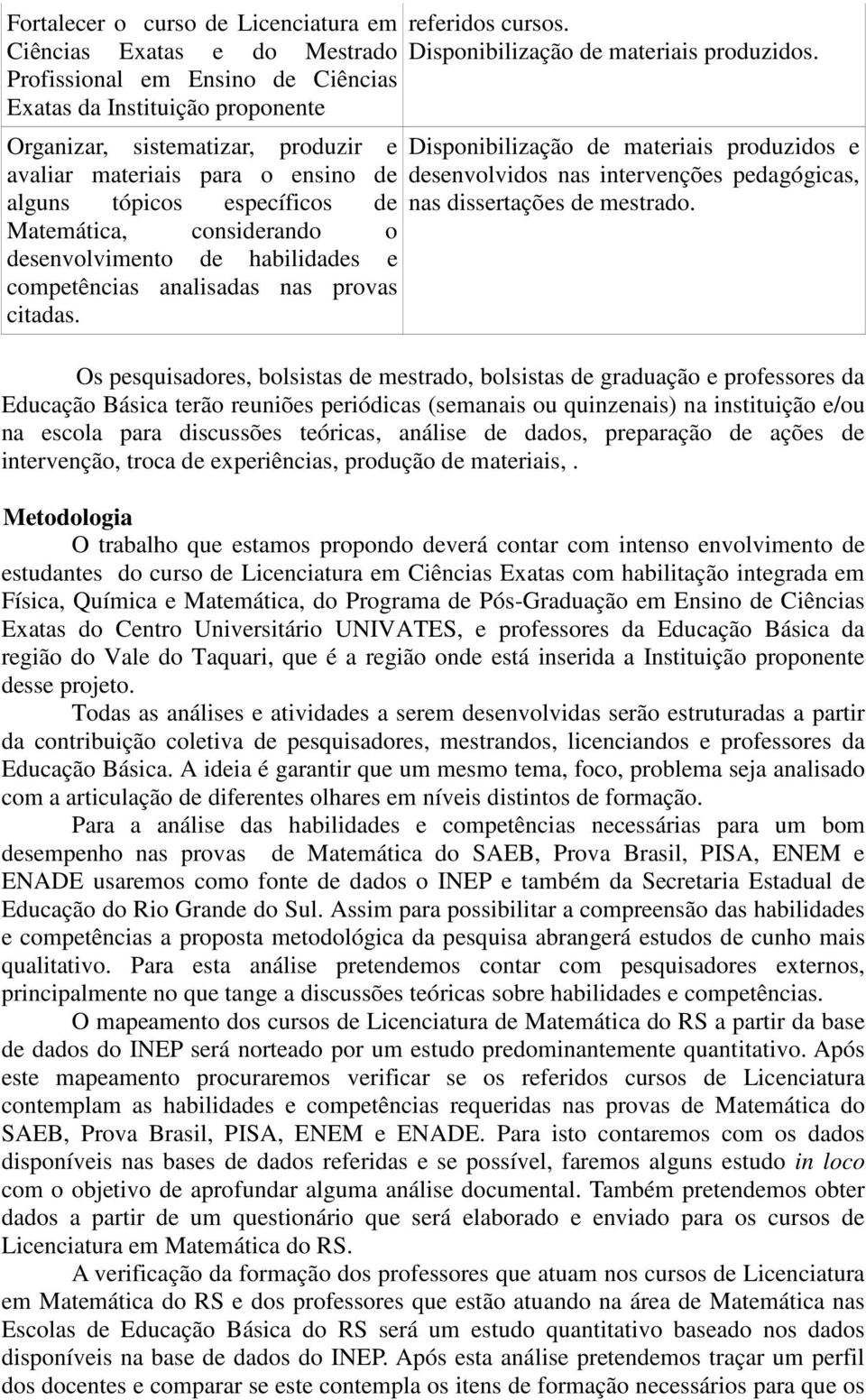 Disponibilização de materiais produzidos. Disponibilização de materiais produzidos e desenvolvidos nas intervenções pedagógicas, nas dissertações de mestrado.