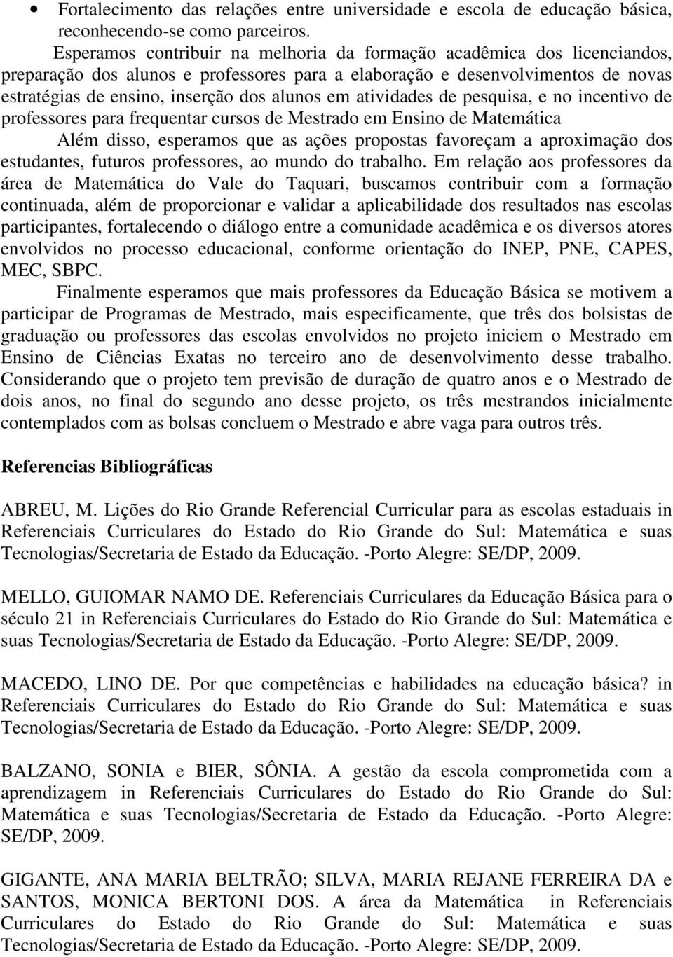 em atividades de pesquisa, e no incentivo de professores para frequentar cursos de Mestrado em Ensino de Matemática Além disso, esperamos que as ações propostas favoreçam a aproximação dos