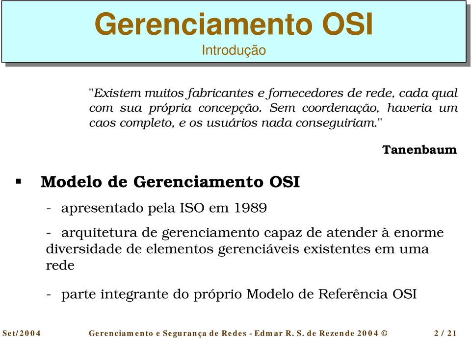 Modelo de Gerenciamento OSI - apresentado pela ISO em 1989 Tanenbaum - arquitetura de gerenciamento capaz de atender à