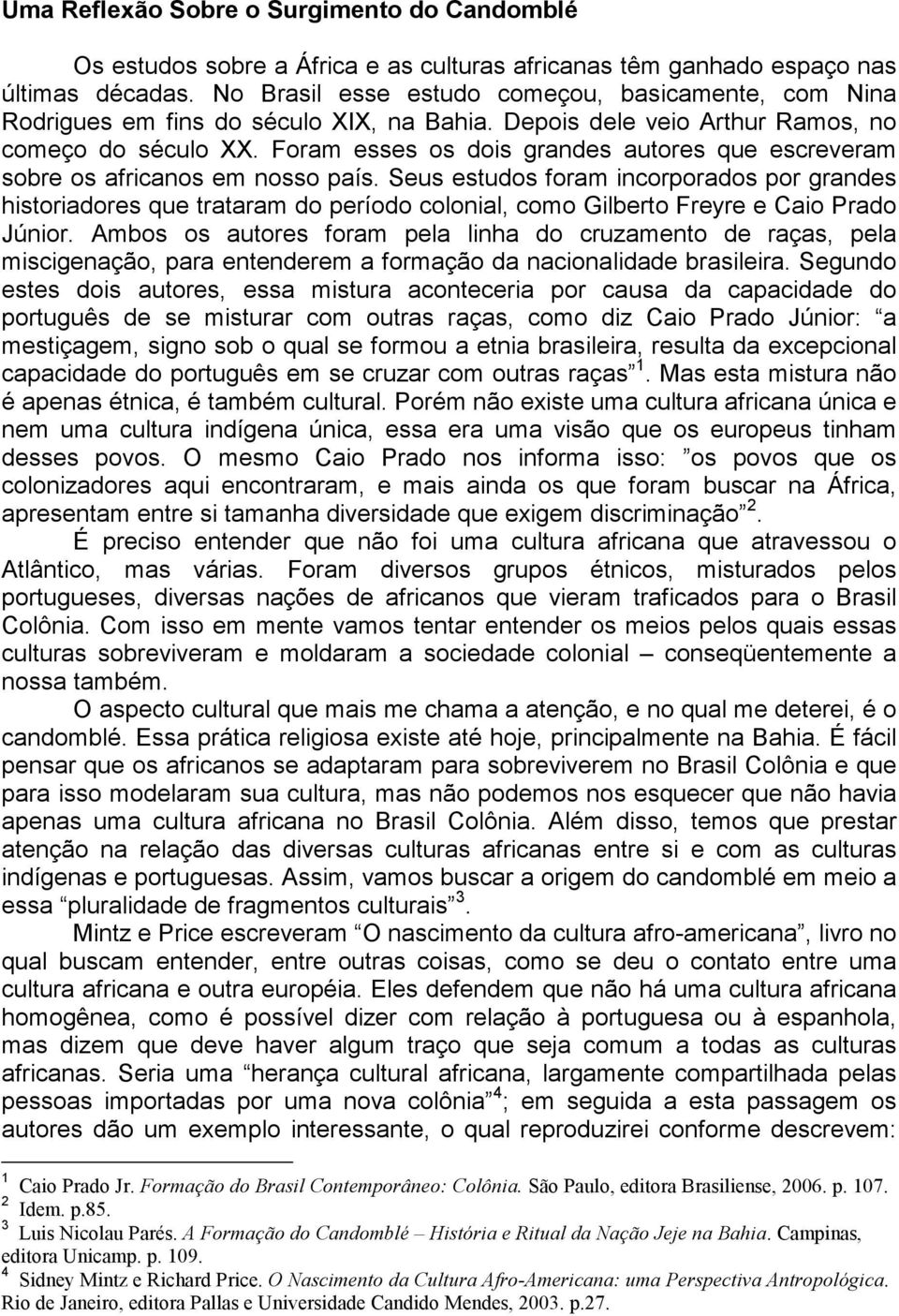 Foram esses os dois grandes autores que escreveram sobre os africanos em nosso país.