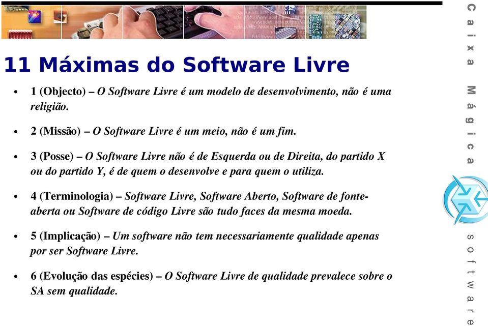 3 (Posse) O Software Livre não é de Esquerda ou de Direita, do partido X ou do partido Y, é de quem o desenvolve e para quem o utiliza.