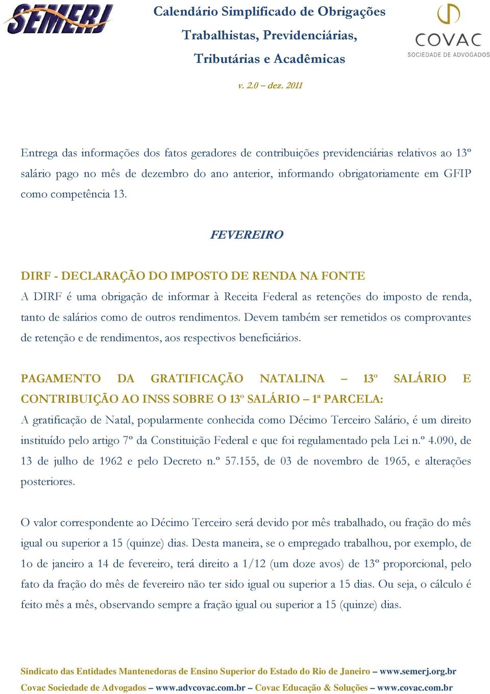 Devem também ser remetidos os comprovantes de retenção e de rendimentos, aos respectivos beneficiários.