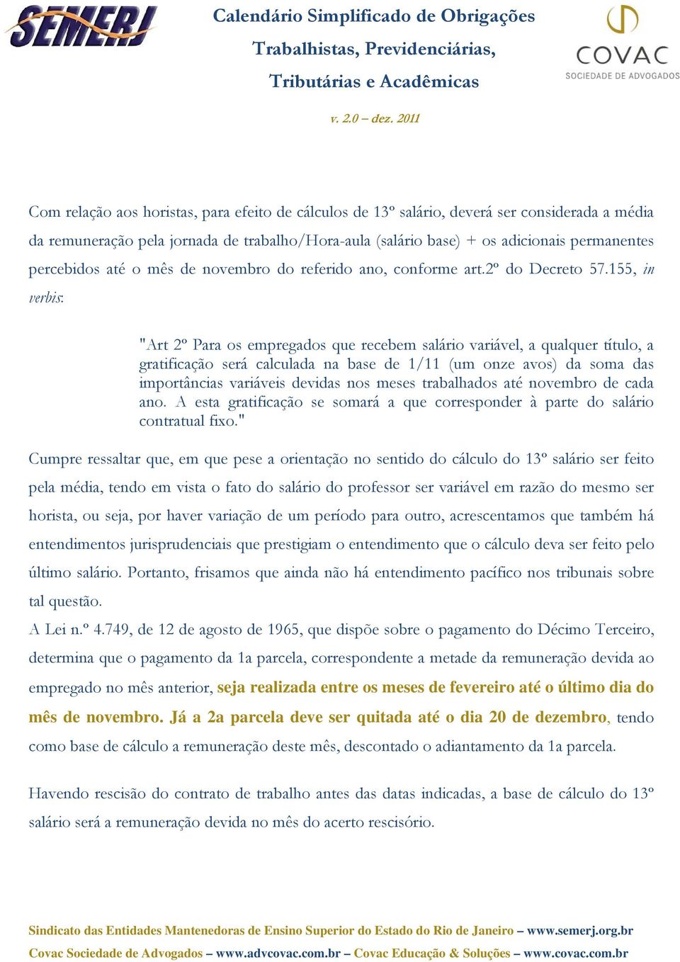 155, in verbis: "Art 2º Para os empregados que recebem salário variável, a qualquer título, a gratificação será calculada na base de 1/11 (um onze avos) da soma das importâncias variáveis devidas nos