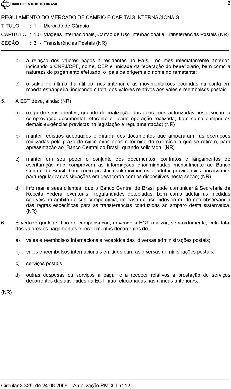 dia útil do mês anterior e as movimentações ocorridas na conta em moeda estrangeira, indicando o total dos valores relativos aos vales e reembolsos postais. 5.