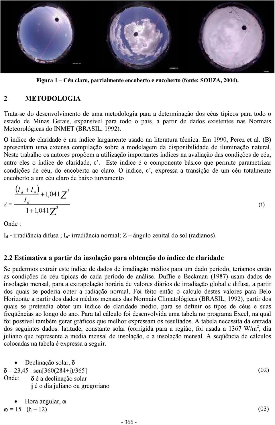 Normais Meteorológicas do INMET (BRASIL, 1992). O índice de claridade é um índice largamente usado na literatura técnica. Em 199, Perez et al.