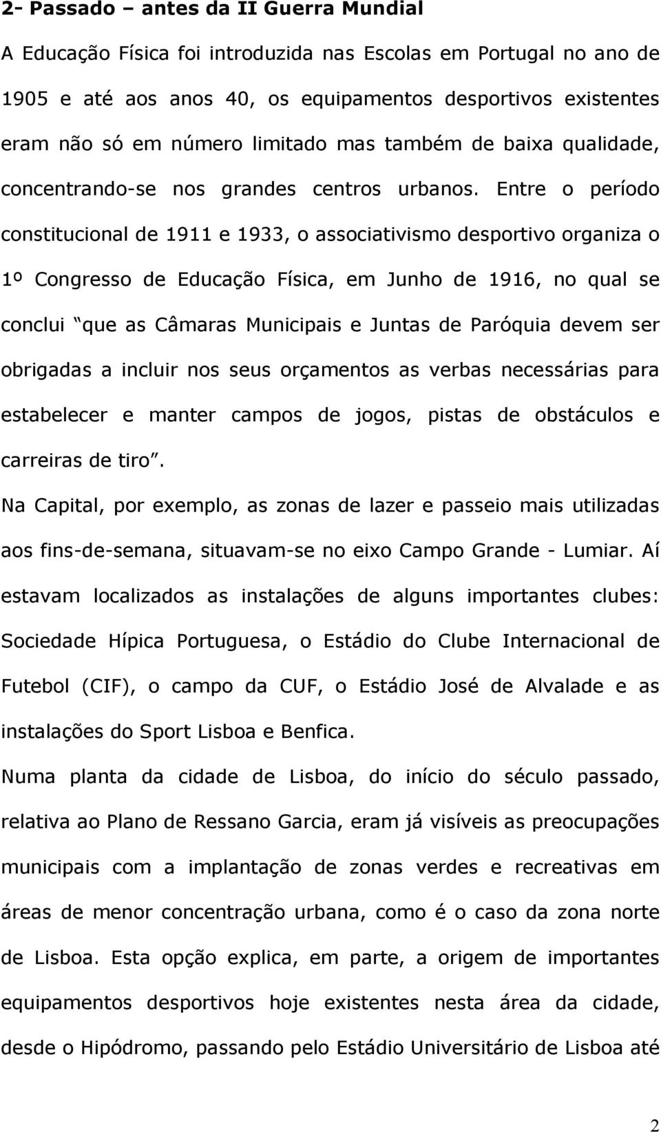 Entre o período constitucional de 1911 e 1933, o associativismo desportivo organiza o 1º Congresso de Educação Física, em Junho de 1916, no qual se conclui que as Câmaras Municipais e Juntas de