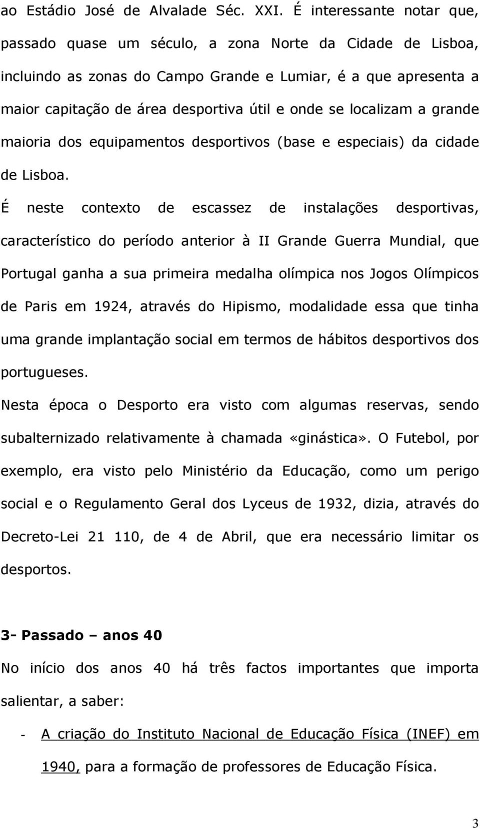 localizam a grande maioria dos equipamentos desportivos (base e especiais) da cidade de Lisboa.