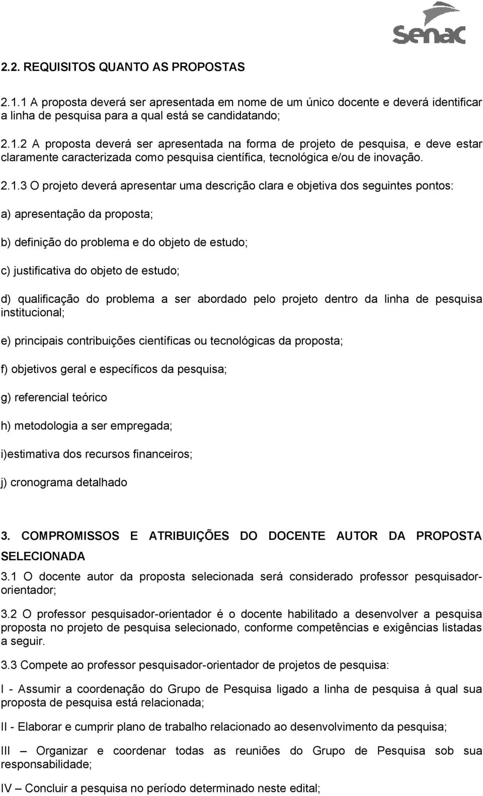 2.1.3 O projeto deverá apresentar uma descrição clara e objetiva dos seguintes pontos: a) apresentação da proposta; b) definição do problema e do objeto de estudo; c) justificativa do objeto de