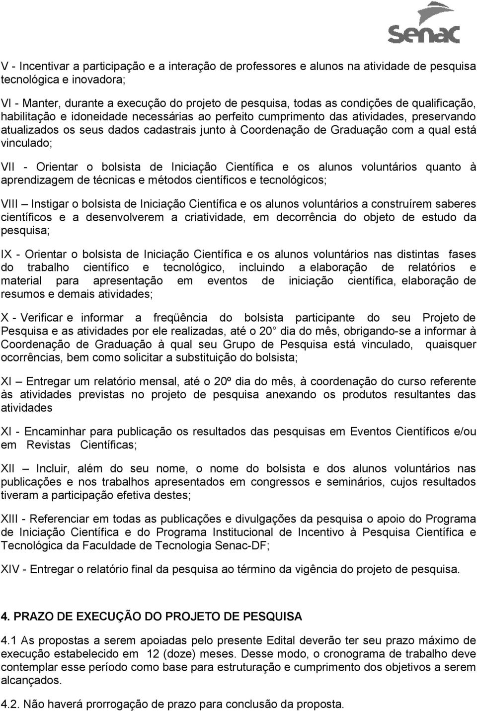 VII - Orientar o bolsista de Iniciação Científica e os alunos voluntários quanto à aprendizagem de técnicas e métodos científicos e tecnológicos; VIII Instigar o bolsista de Iniciação Científica e os