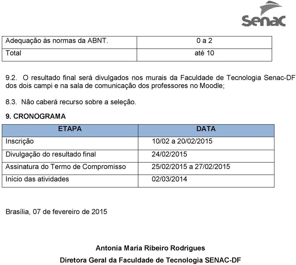 O resultado final será divulgados nos murais da Faculdade de Tecnologia Senac-DF dos dois campi e na sala de comunicação dos professores