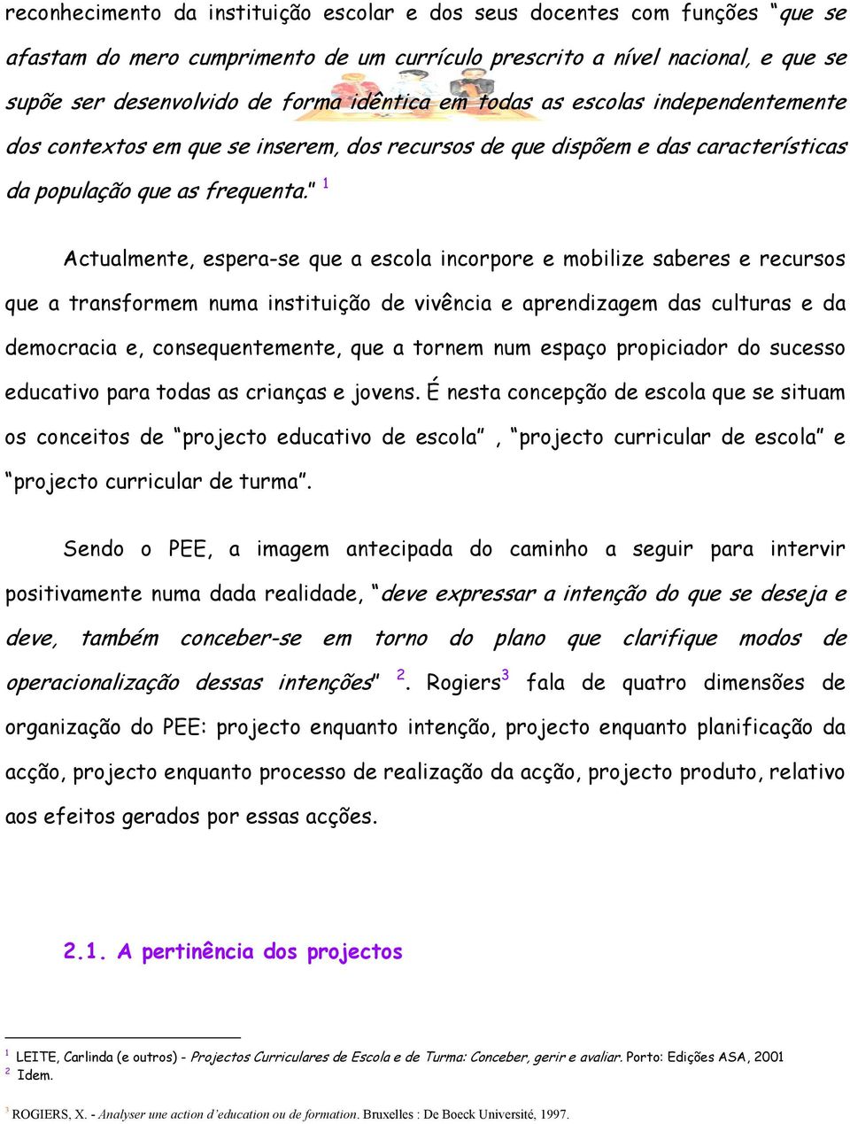 1 Actualmente, espera-se que a escola incorpore e mobilize saberes e recursos que a transformem numa instituição de vivência e aprendizagem das culturas e da democracia e, consequentemente, que a