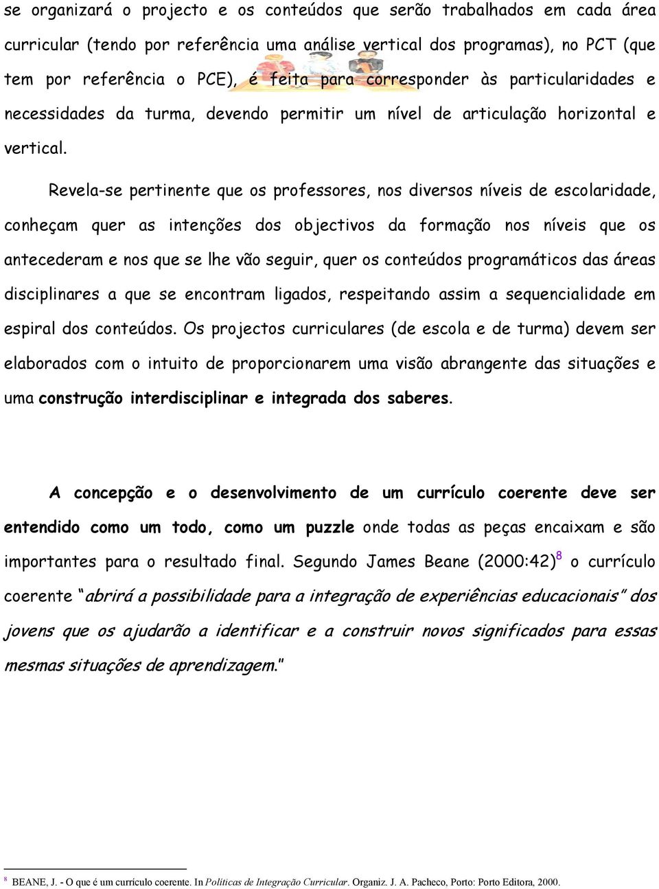 Revela-se pertinente que os professores, nos diversos níveis de escolaridade, conheçam quer as intenções dos objectivos da formação nos níveis que os antecederam e nos que se lhe vão seguir, quer os