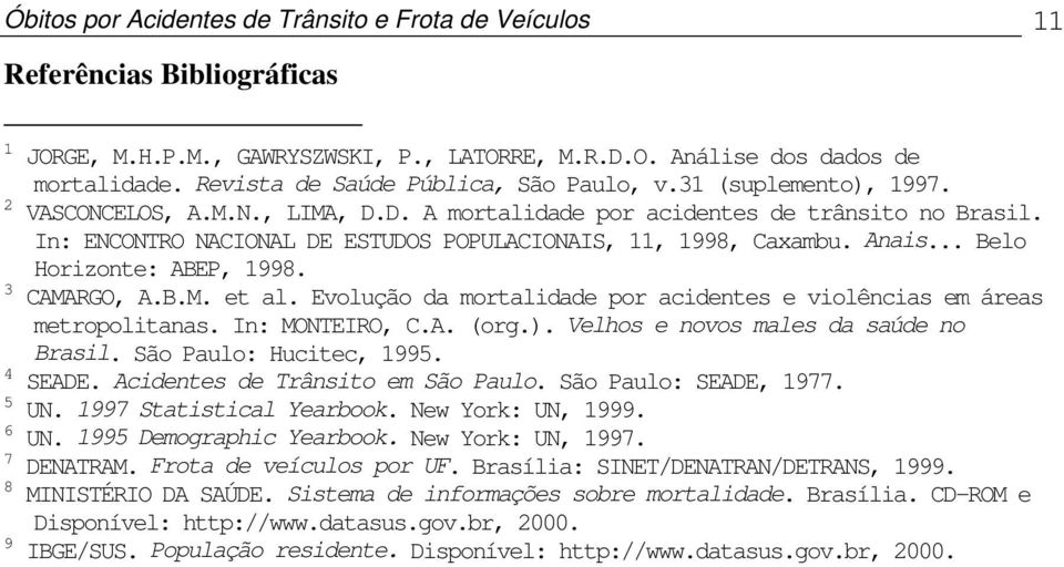 In: ENCONTRO NACIONAL DE ESTUDOS POPULACIONAIS, 11, 1998, Caxambu. Anais... Belo Horizonte: ABEP, 1998. 3 CAMARGO, A.B.M. et al.