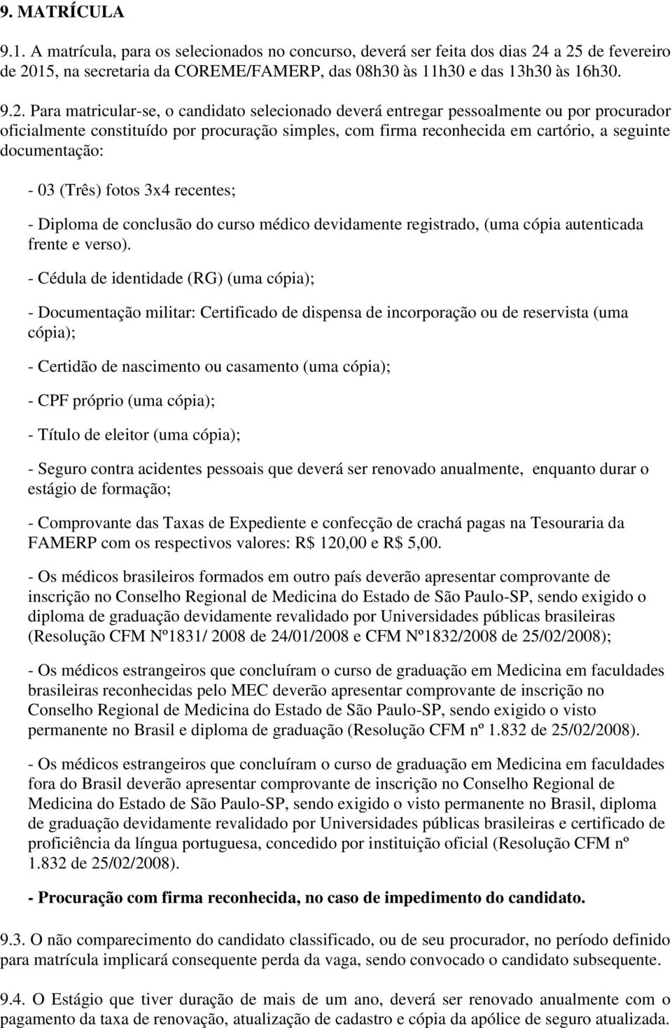 oficialmente constituído por procuração simples, com firma reconhecida em cartório, a seguinte documentação: - 03 (Três) fotos 3x4 recentes; - Diploma de conclusão do curso médico devidamente