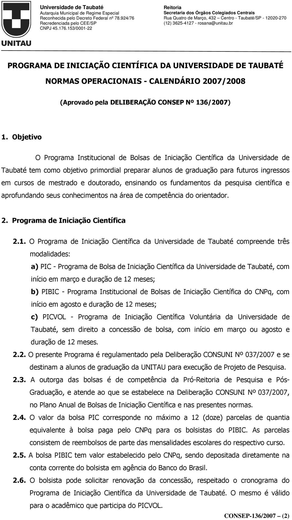 doutorado, ensinando os fundamentos da pesquisa científica e aprofundando seus conhecimentos na área de competência do orientador. 2. Programa de Iniciação Científica 2.1.