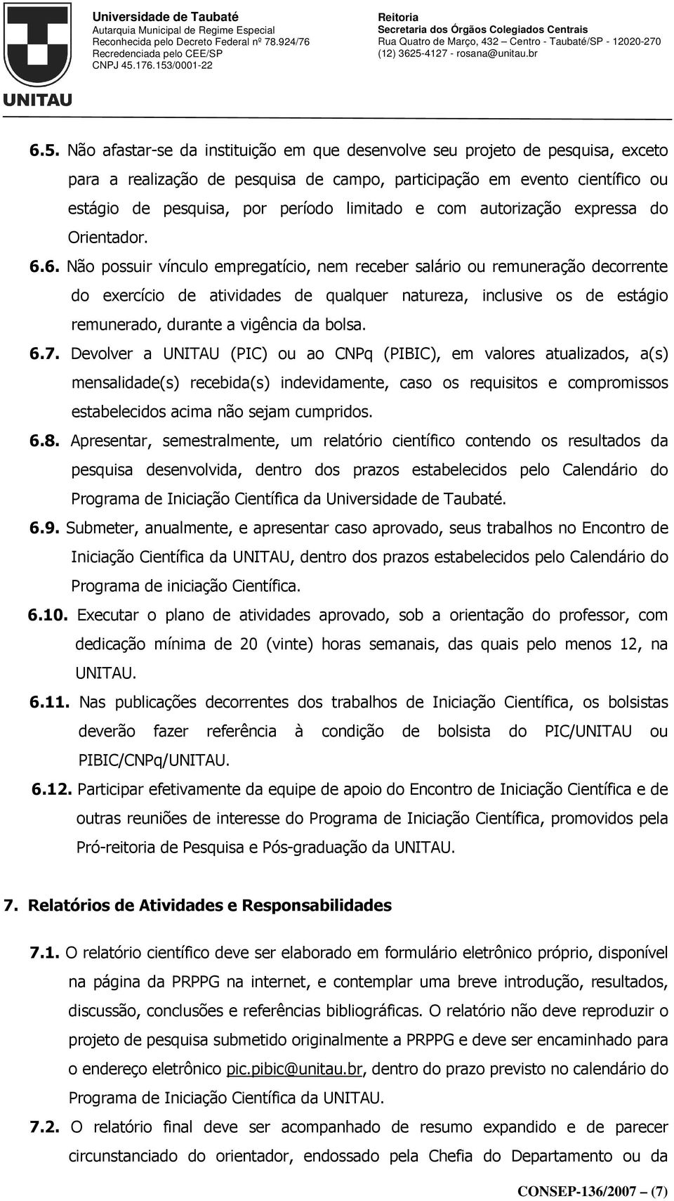 6. Não possuir vínculo empregatício, nem receber salário ou remuneração decorrente do exercício de atividades de qualquer natureza, inclusive os de estágio remunerado, durante a vigência da bolsa. 6.