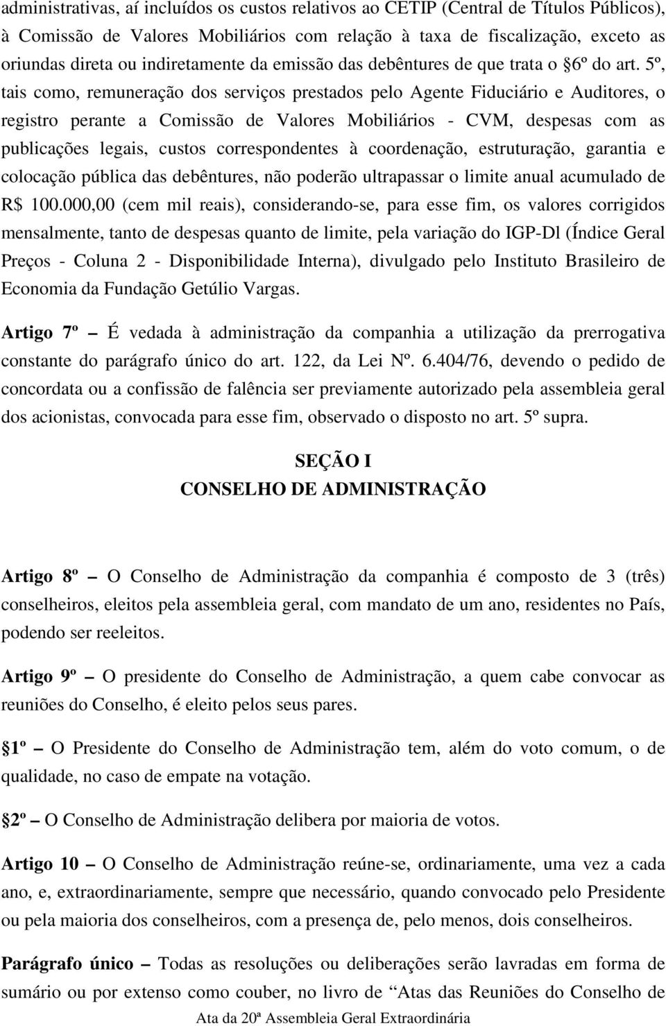 5º, tais como, remuneração dos serviços prestados pelo Agente Fiduciário e Auditores, o registro perante a Comissão de Valores Mobiliários - CVM, despesas com as publicações legais, custos