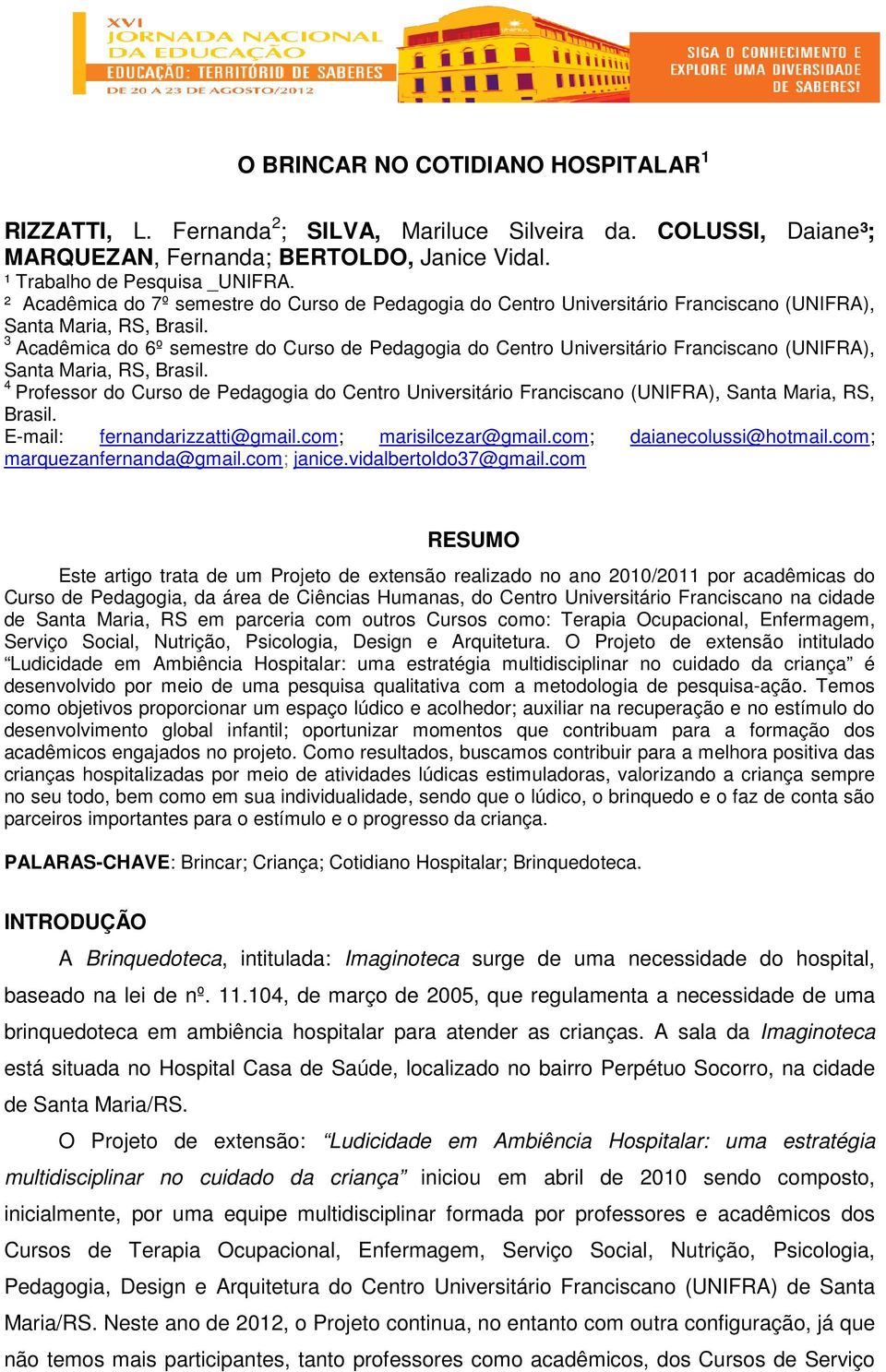 3 Acadêmica do 6º semestre do Curso de Pedagogia do Centro Universitário Franciscano (UNIFRA), Santa Maria, RS, Brasil.