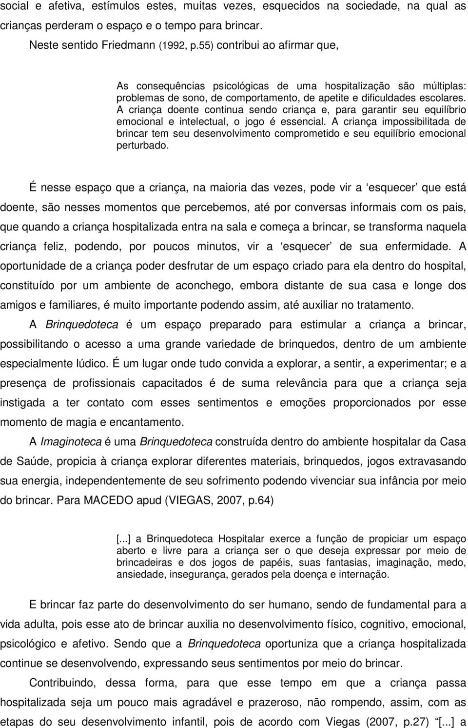 A criança doente continua sendo criança e, para garantir seu equilíbrio emocional e intelectual, o jogo é essencial.