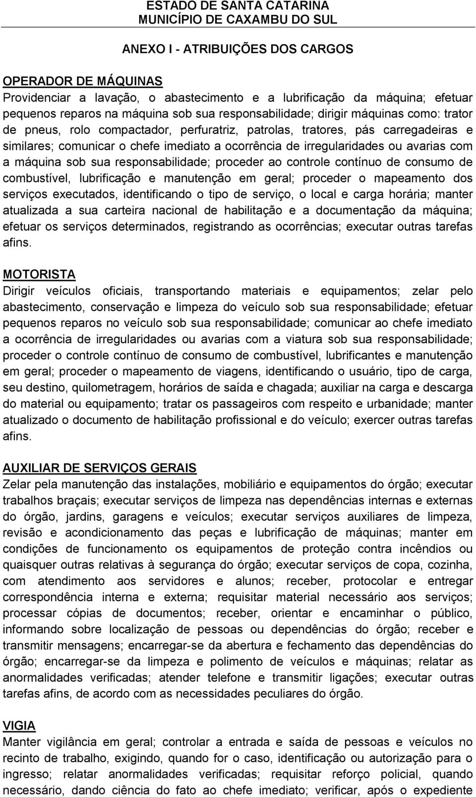 sob sua responsabilidade; proceder ao controle contínuo de consumo de combustível, lubrificação e manutenção em geral; proceder o mapeamento dos serviços executados, identificando o tipo de serviço,