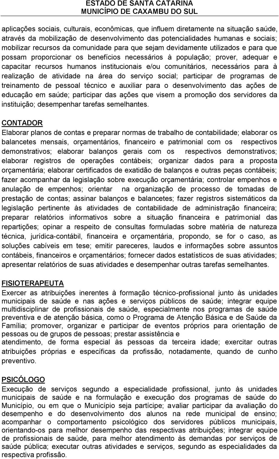 para à realização de atividade na área do serviço social; participar de programas de treinamento de pessoal técnico e auxiliar para o desenvolvimento das ações de educação em saúde; participar das