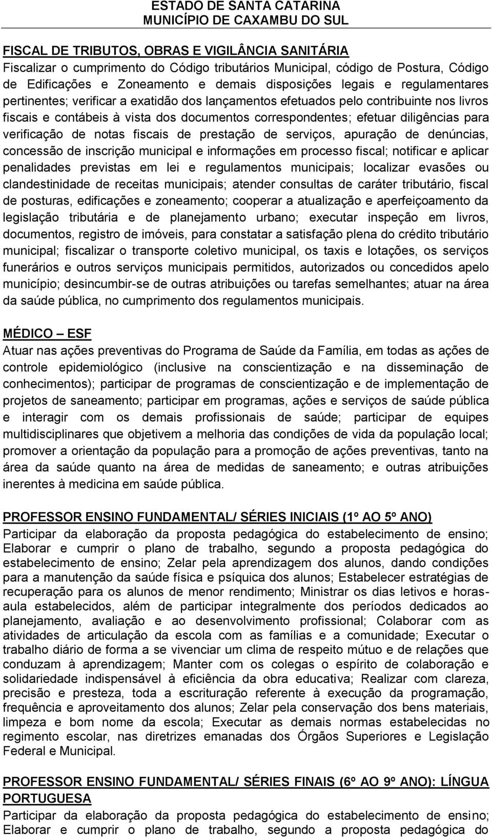 verificação de notas fiscais de prestação de serviços, apuração de denúncias, concessão de inscrição municipal e informações em processo fiscal; notificar e aplicar penalidades previstas em lei e