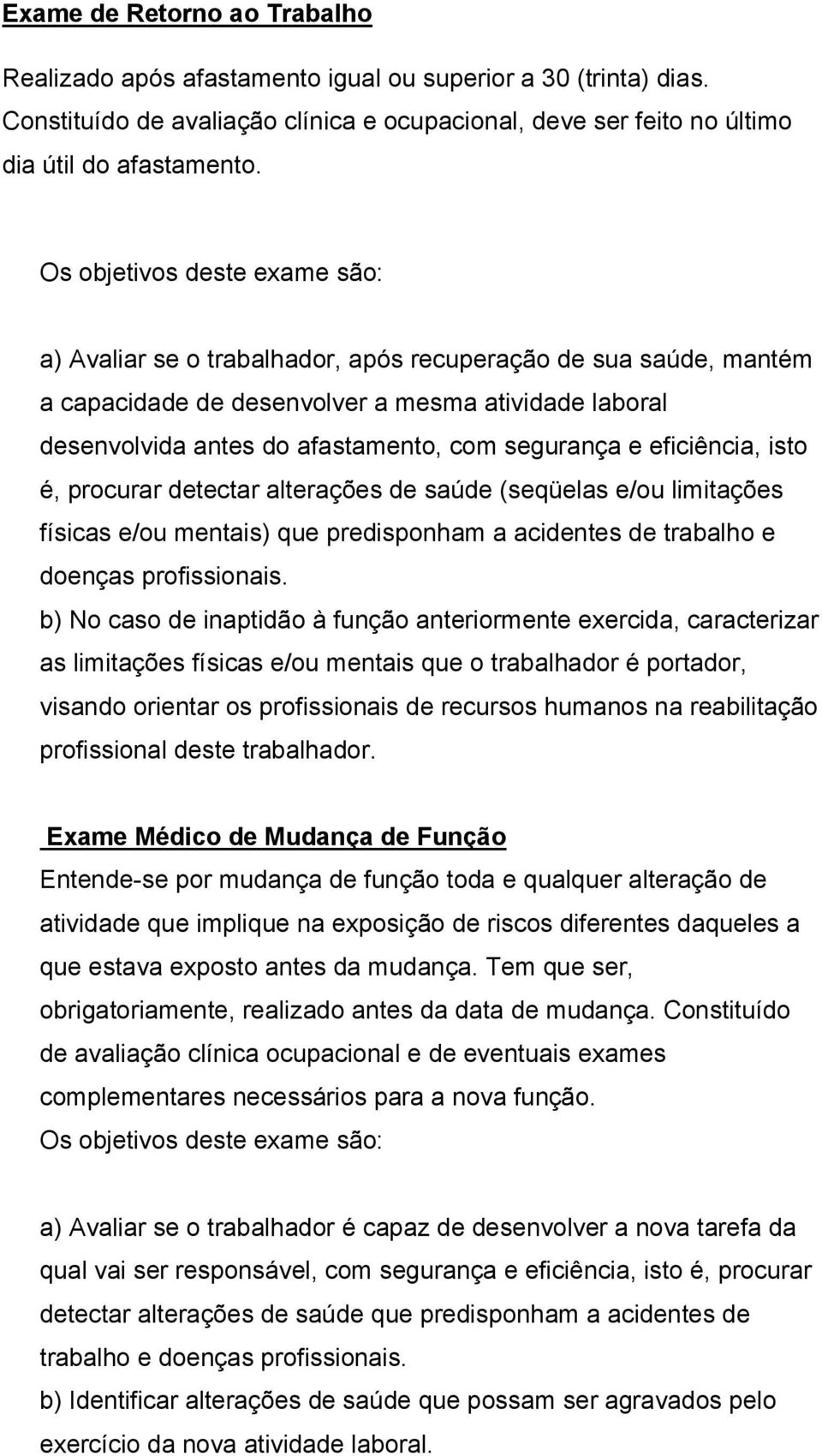 e eficiência, isto é, procurar detectar alterações de saúde (seqüelas e/ou limitações físicas e/ou mentais) que predisponham a acidentes de trabalho e doenças profissionais.