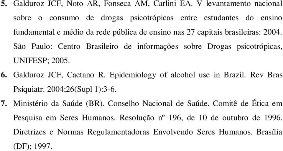 brasileiras: 2004. São Paulo: Centro Brasileiro de informações sobre Drogas psicotrópicas, UNIFESP; 2005. 6. Galduroz JCF, Caetano R.