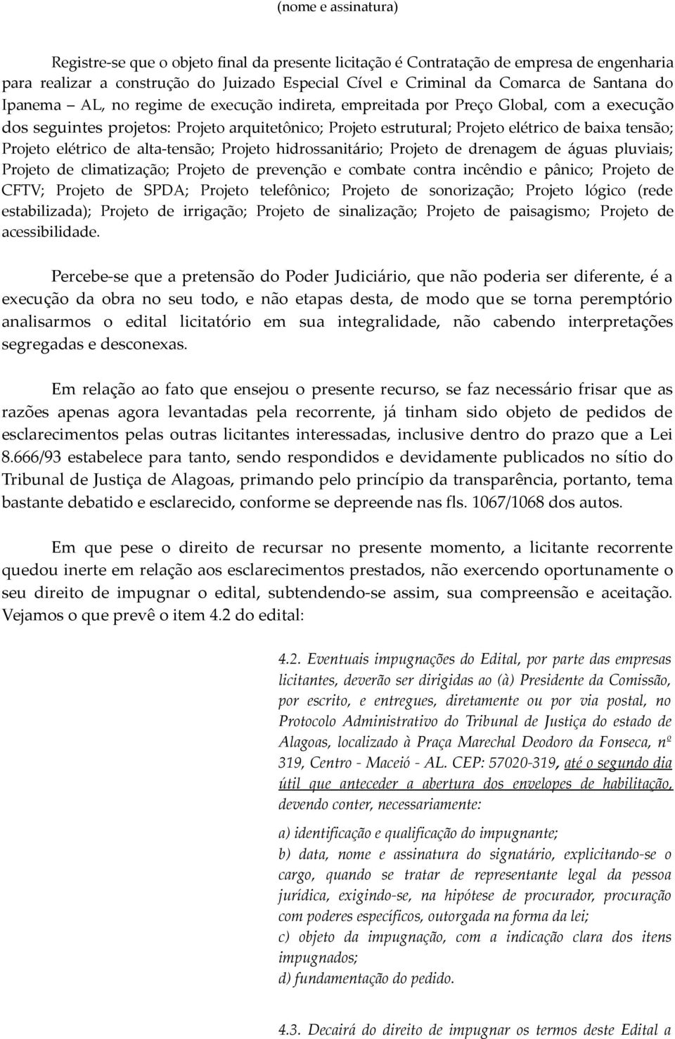 elétrico de alta-tensão; Projeto hidrossanitário; Projeto de drenagem de águas pluviais; Projeto de climatização; Projeto de prevenção e combate contra incêndio e pânico; Projeto de CFTV; Projeto de