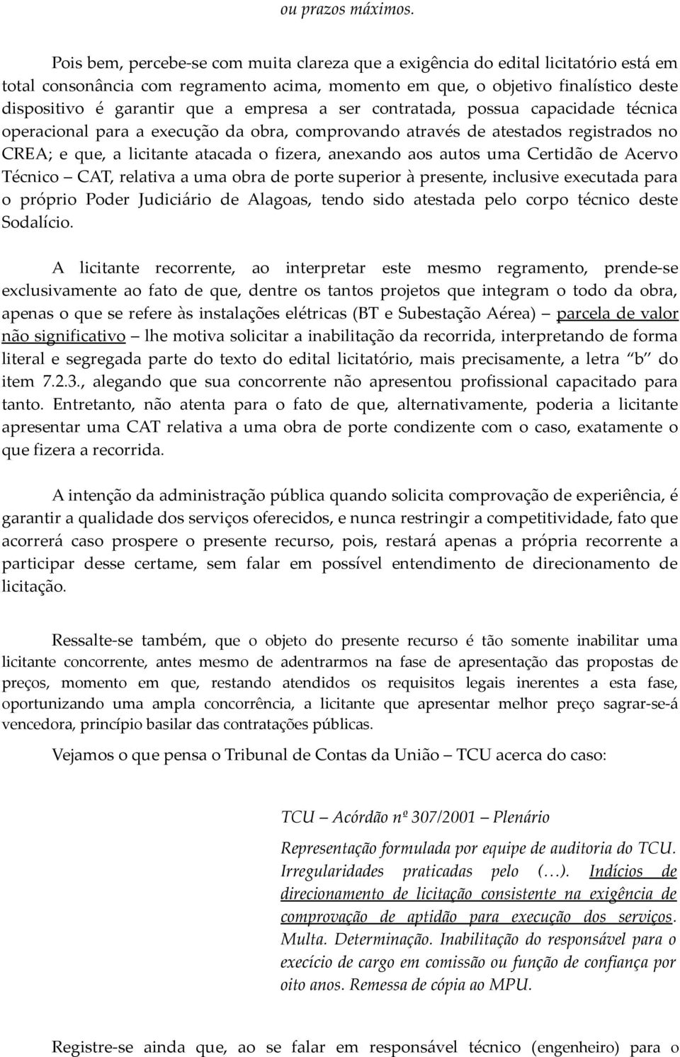 empresa a ser contratada, possua capacidade técnica operacional para a execução da obra, comprovando através de atestados registrados no CREA; e que, a licitante atacada o fizera, anexando aos autos