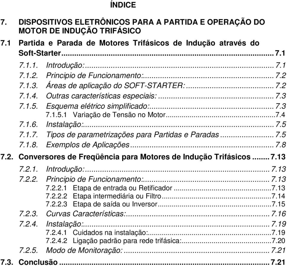 ..7.4 7.1.6. Instalação:... 7.5 7.1.7. Tipos de parametrizações para Partidas e Paradas... 7.5 7.1.8. Exemplos de Aplicações... 7.8 7.2. Conversores de Freqüência para Motores de Indução Trifásicos.