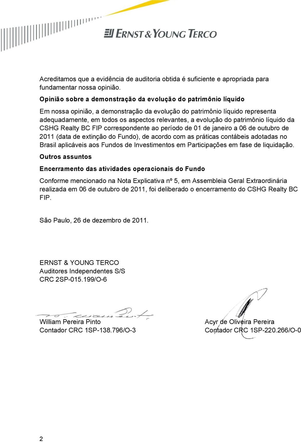 do patrimônio líquido da CSHG Realty BC FIP correspondente ao período de 01 de janeiro a 06 de outubro de 2011 (data de extinção do Fundo), de acordo com as práticas contábeis adotadas no Brasil