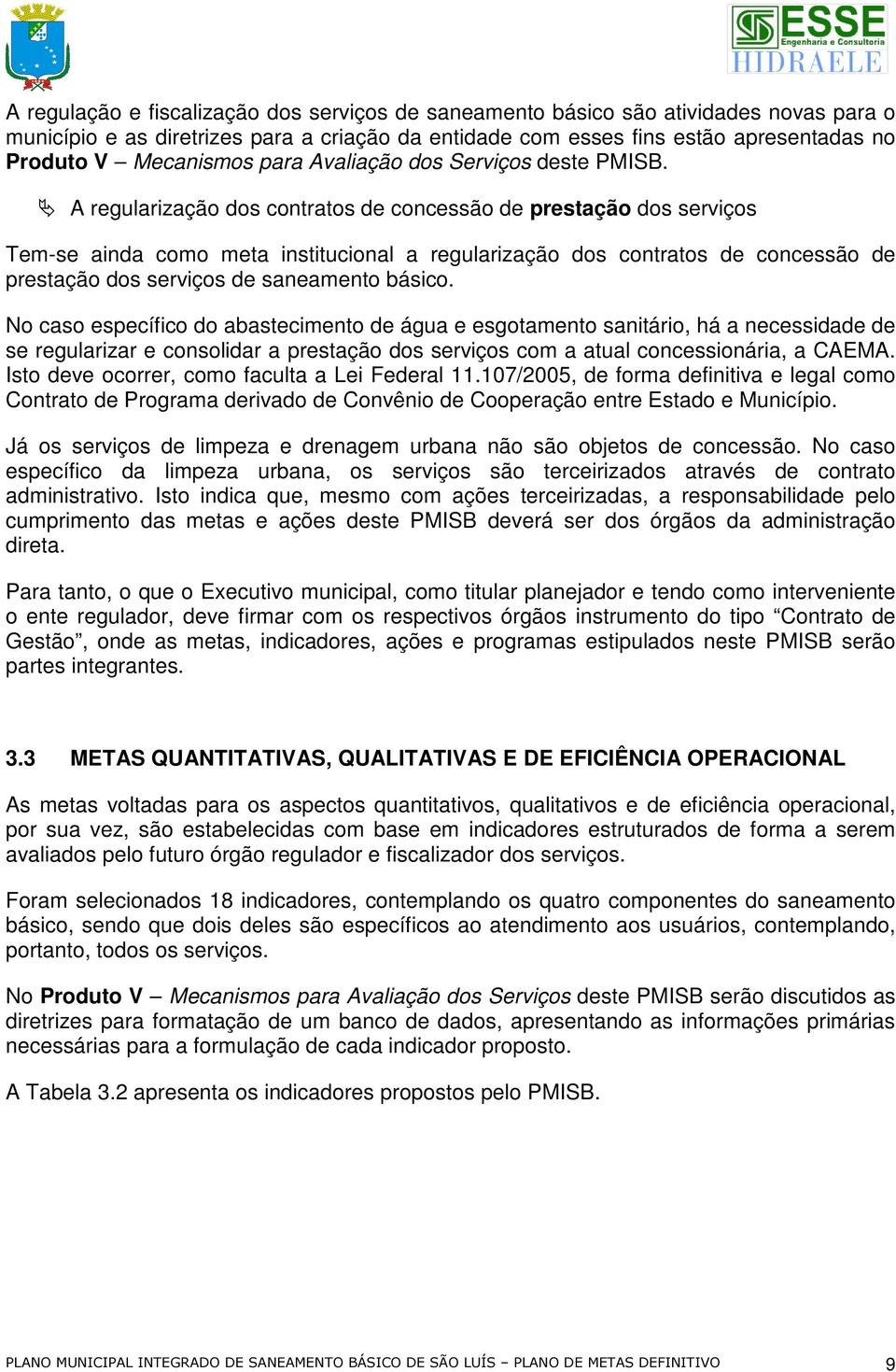 A regularização dos contratos de concessão de prestação dos serviços Tem-se ainda como meta institucional a regularização dos contratos de concessão de prestação dos serviços de saneamento básico.