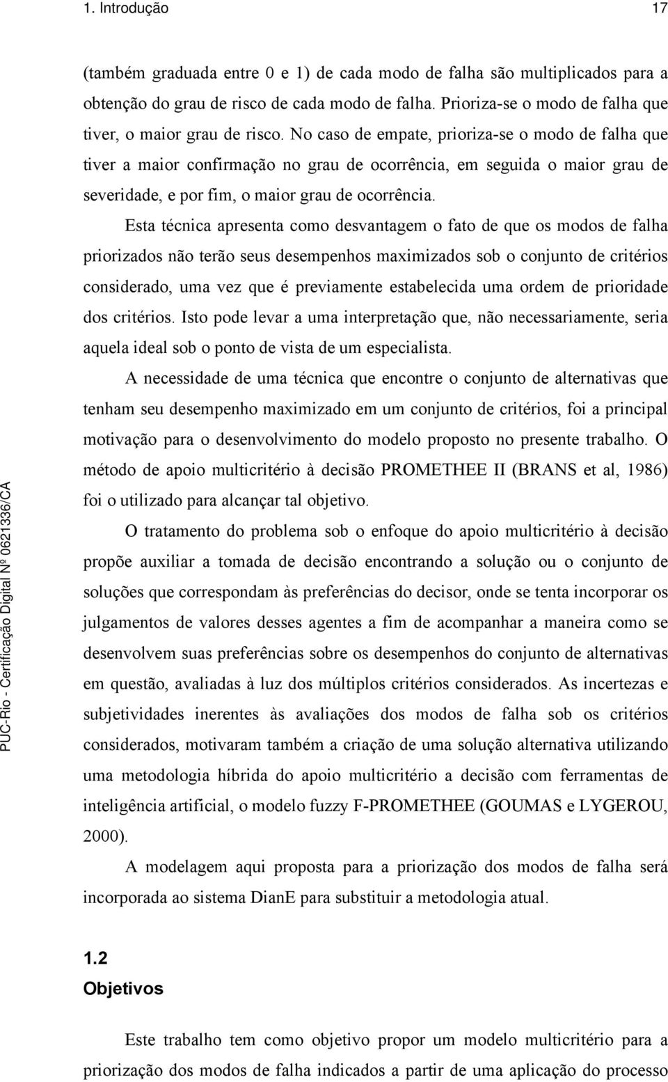 No caso de empate, prioriza-se o modo de falha que tiver a maior confirmação no grau de ocorrência, em seguida o maior grau de severidade, e por fim, o maior grau de ocorrência.